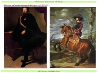 Historia del Arte: (2º Bachillerato). Arte Barroco.
Http://javier2pm-arte.blogspot.com.es
Retratos del conde-duque de Olivares (VELÁZQUEZ)
 