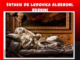 Éxtasis de Ludovica Alberoni.
            Bernini
 