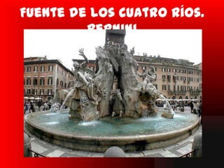 Fuente de los cuatro ríos.
         Bernini
 