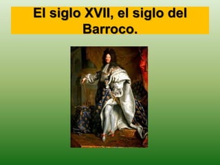 El siglo XVII, el siglo del
Barroco.
 