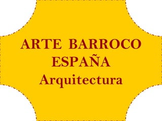 ARTE BARROCO
   ESPAÑA
  Arquitectura
 