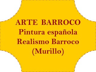 ARTE BARROCO
 Pintura española
Realismo Barroco
    (Murillo)
 