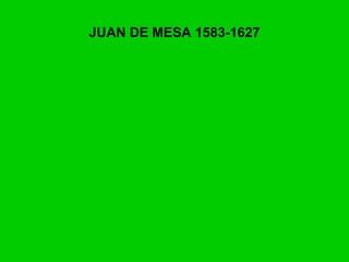 JUAN DE MESA 1583-1627 