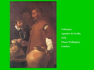 Velázquez.  Aguador de Sevilla. 1620. Museo Wellington, Londres. 