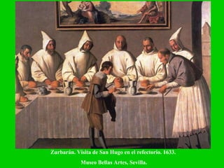 Zurbarán. Visita de San Hugo en el refectorio. 1633.  Museo Bellas Artes, Sevilla. 