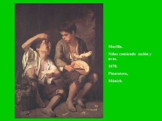 Murillo. Niños comiendo  melón y uvas. 1670. Pinacoteca, Múnich. 