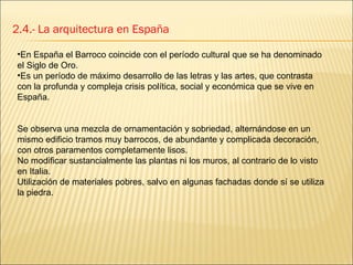 2.4.- La arquitectura en España <ul><li>En España el Barroco coincide con el período cultural que se ha denominado el Sigl...