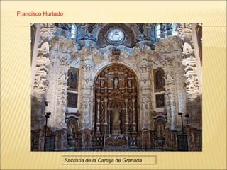 Francisco Hurtado




                    Sacristía de la Cartuja de Granada
 