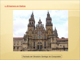 c.-El barroco en Galicia




                    Fachada del Obradoiro Santiago de Compostela
 
