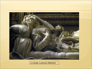 La beata Ludovica Albertoni
 