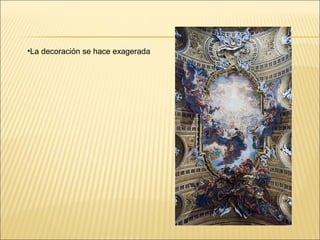 •La decoración se hace exagerada
 