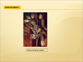 JUAN DE MESA




               Jesús del gran poder
 