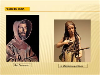 PEDRO DE MENA




     San Francisco   La Magdalena penitente
 