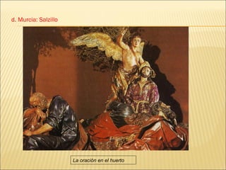 d. Murcia: Salzillo




                      La oración en el huerto
 