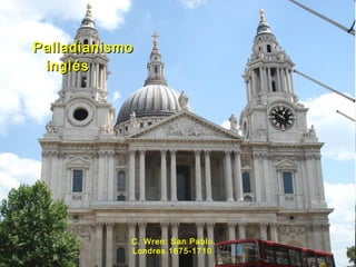 PalladianismoPalladianismo
inglésinglés
C. Wren: San Pablo.
Londres.1675-1710
 