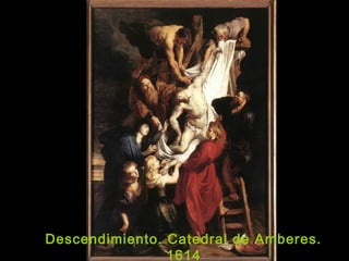 Descendimiento. Catedral de Amberes.
1614
 