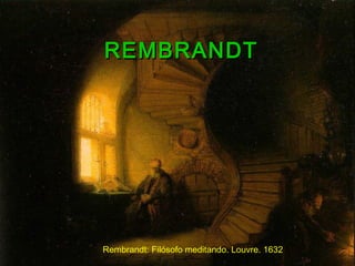 REMBRANDTREMBRANDT
Rembrandt: Filósofo meditando. Louvre. 1632
 