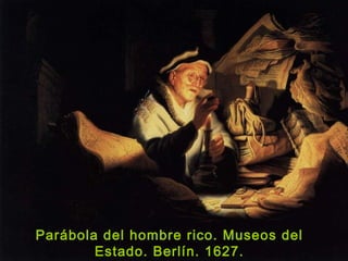Parábola del hombre rico. Museos del
Estado. Berlín. 1627.
 