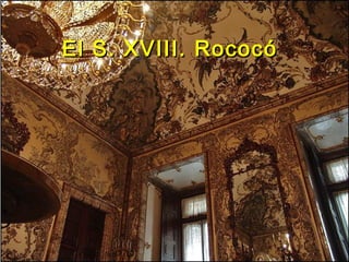 El S. XVIII. RococóEl S. XVIII. Rococó
 