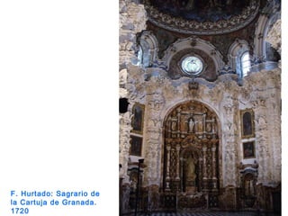 F. Hurtado: Sagrario de
la Cartuja de Granada.
1720
 