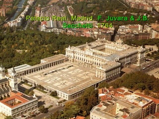 Palacio Real. Madrid.Palacio Real. Madrid. F. Juvara & J.B.F. Juvara & J.B.
SacchettiSacchetti. 1764. 1764
 