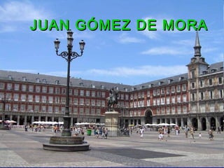 JUAN GÓMEZ DE MORAJUAN GÓMEZ DE MORA
 