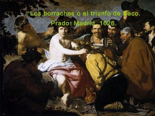 Los borrachos o el triunfo de Baco.
Prado. Madrid. 1626.
 