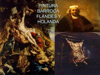 PINTURA
BARROCA
FLANDES Y
HOLANDA

 