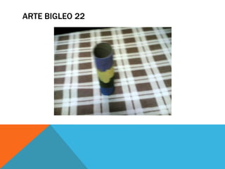 ARTE BIGLEO 22
 