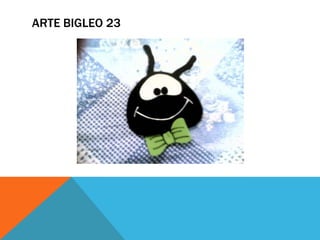 ARTE BIGLEO 23
 