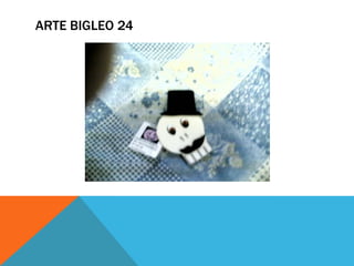 ARTE BIGLEO 24
 
