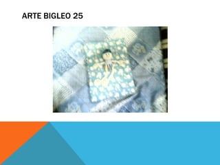 ARTE BIGLEO 25
 