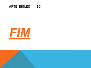 ARTE BIGLEO   30




FIM
 