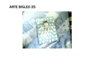 ARTE BIGLEO 25
 