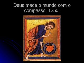 Deus mede o mundo com o compasso. 1250. 