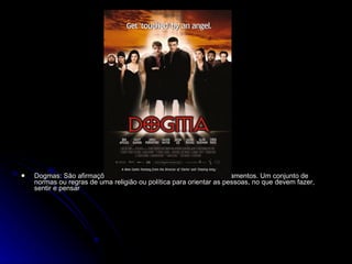 Dogmas: São afirmações absolutas, que não permitem questionamentos. Um conjunto de normas ou regras de uma religião ou política para orientar as pessoas, no que devem fazer, sentir e pensar 
