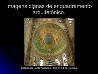 Imagens dignas de enquadramento arquitetônico. Basílica de Santa Apollinare, 533-549 d. C, Ravena 