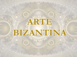 ARTE
BIZANTINA
 