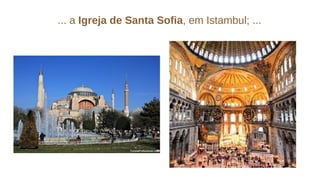 ... a Igreja de Santa Sofia, em Istambul; ...
 