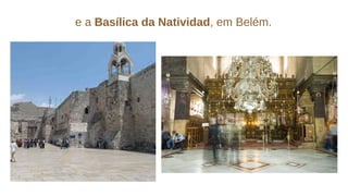 e a Basílica da Natividad, em Belém.
 