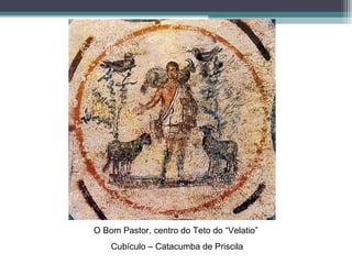 O Bom Pastor, centro do Teto do “Velatio”
Cubículo – Catacumba de Priscila
 