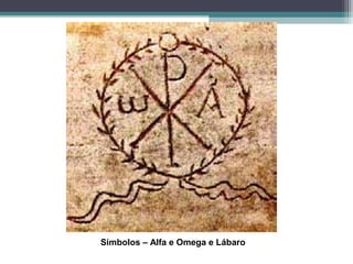 Símbolos – Alfa e Omega e Lábaro
 