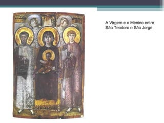 A Virgem e o Menino entre
São Teodoro e São Jorge
 