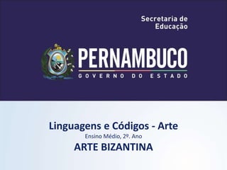 Linguagens e Códigos - Arte
Ensino Médio, 2º. Ano
ARTE BIZANTINA
 