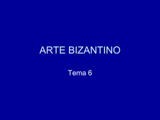ARTE BIZANTINO Tema 6 