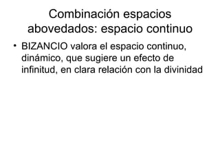Combinación espacios
   abovedados: espacio continuo
• BIZANCIO valora el espacio continuo,
  dinámico, que sugiere un efecto de
  infinitud, en clara relación con la divinidad
 