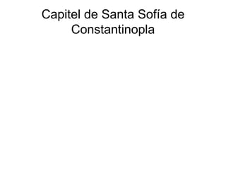 Capitel de Santa Sofía de
     Constantinopla
 