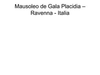 Mausoleo de Gala Placidia –
     Ravenna - Italia
 