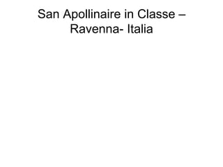 San Apollinaire in Classe –
     Ravenna- Italia
 