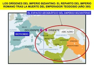 LOS ORÍGENES DEL IMPERIO BIZANTINO: EL REPARTO DEL IMPERIO
ROMANO TRAS LA MUERTE DEL EMPERADOR TEODOSIO (AÑO 395)
EL ESPACIO GEOGRÁFICO DEL IMPERIO BIZANTINO

HONORIO
HONORIO

ARCADIO
ARCADIO

 